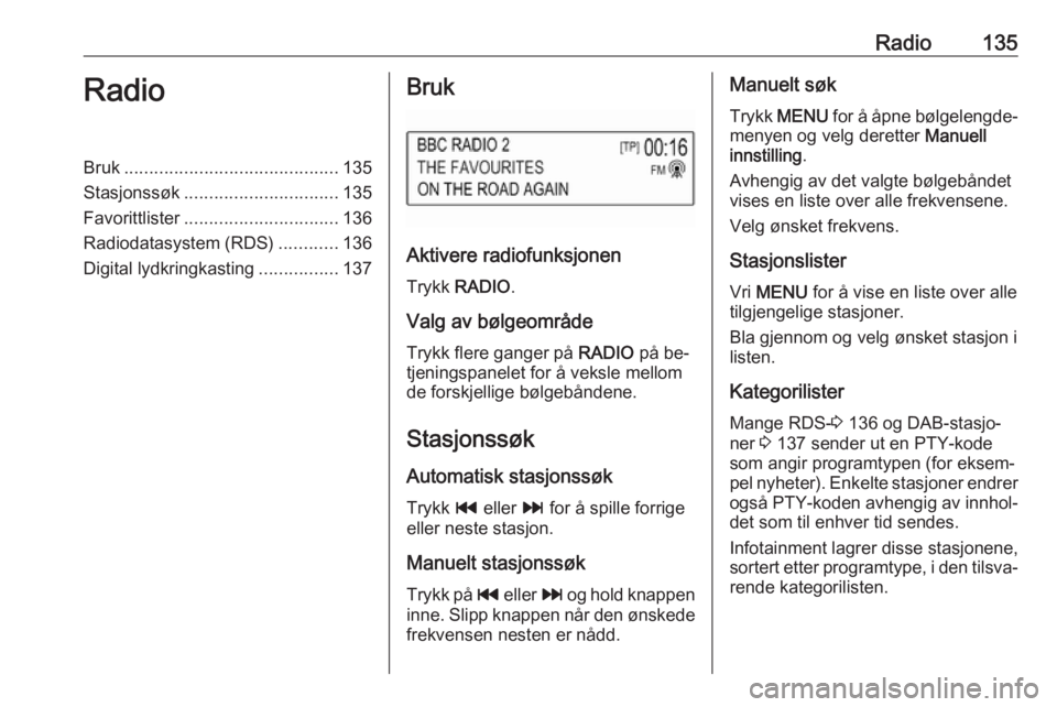 OPEL ASTRA K 2016  Brukerhåndbok for infotainmentsystem Radio135RadioBruk........................................... 135
Stasjonssøk ............................... 135
Favorittlister ............................... 136
Radiodatasystem (RDS) ............1