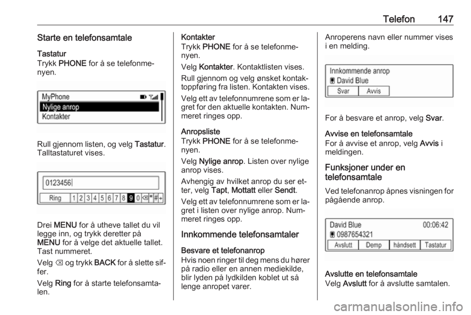 OPEL ASTRA K 2016  Brukerhåndbok for infotainmentsystem Telefon147Starte en telefonsamtaleTastatur
Trykk  PHONE  for å se telefonme‐
nyen.
Rull gjennom listen, og velg  Tastatur.
Talltastaturet vises.
Drei  MENU  for å utheve tallet du vil
legge inn, o