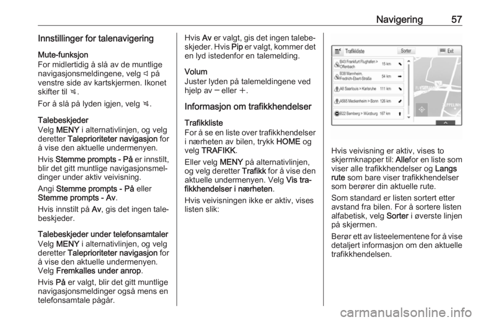 OPEL ASTRA K 2016  Brukerhåndbok for infotainmentsystem Navigering57Innstillinger for talenavigering
Mute-funksjon
For midlertidig å slå av de muntlige
navigasjonsmeldingene, velg  y på
venstre side av kartskjermen. Ikonet
skifter til  z.
For å slå p