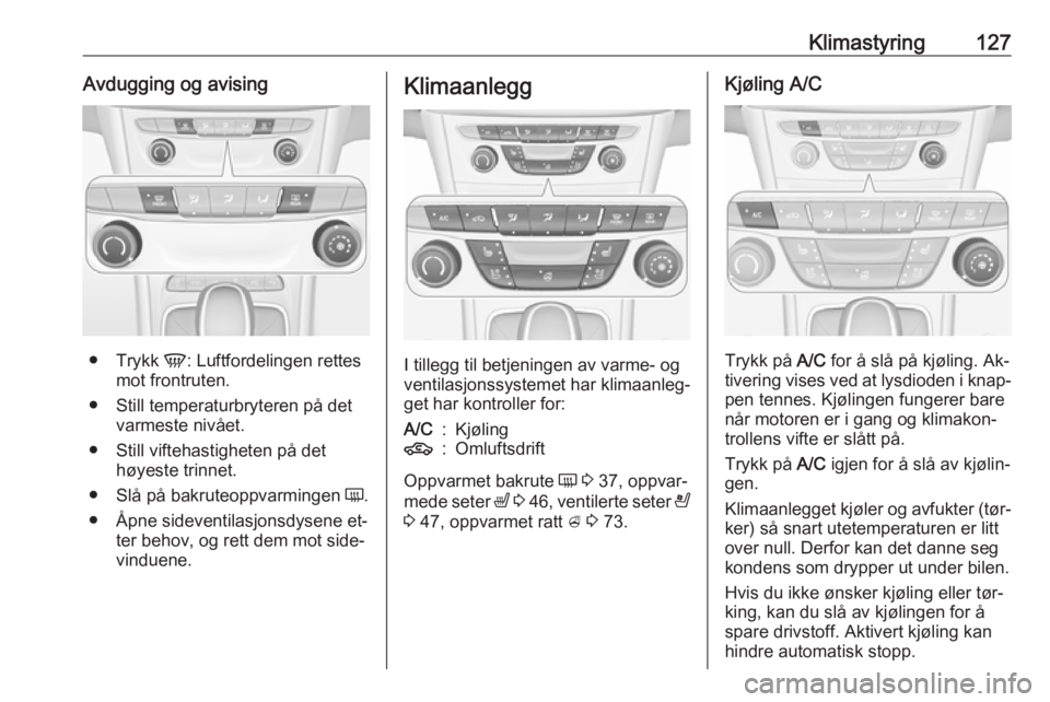OPEL ASTRA K 2016  Instruksjonsbok Klimastyring127Avdugging og avising
●Trykk  V: Luftfordelingen rettes
mot frontruten.
● Still temperaturbryteren på det varmeste nivået.
● Still viftehastigheten på det høyeste trinnet.
● 