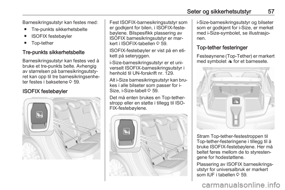 OPEL ASTRA K 2016  Instruksjonsbok Seter og sikkerhetsutstyr57Barnesikringsutstyr kan festes med:● Tre-punkts sikkerhetsbelte
● ISOFIX festebøyler
● Top-tether
Tre-punkts sikkerhetsbelte
Barnesikringsutstyr kan festes ved å
bru