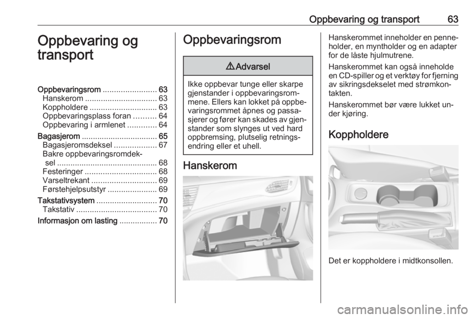 OPEL ASTRA K 2016  Instruksjonsbok Oppbevaring og transport63Oppbevaring og
transportOppbevaringsrom ........................63
Hanskerom ................................ 63
Koppholdere .............................. 63
Oppbevaringspla