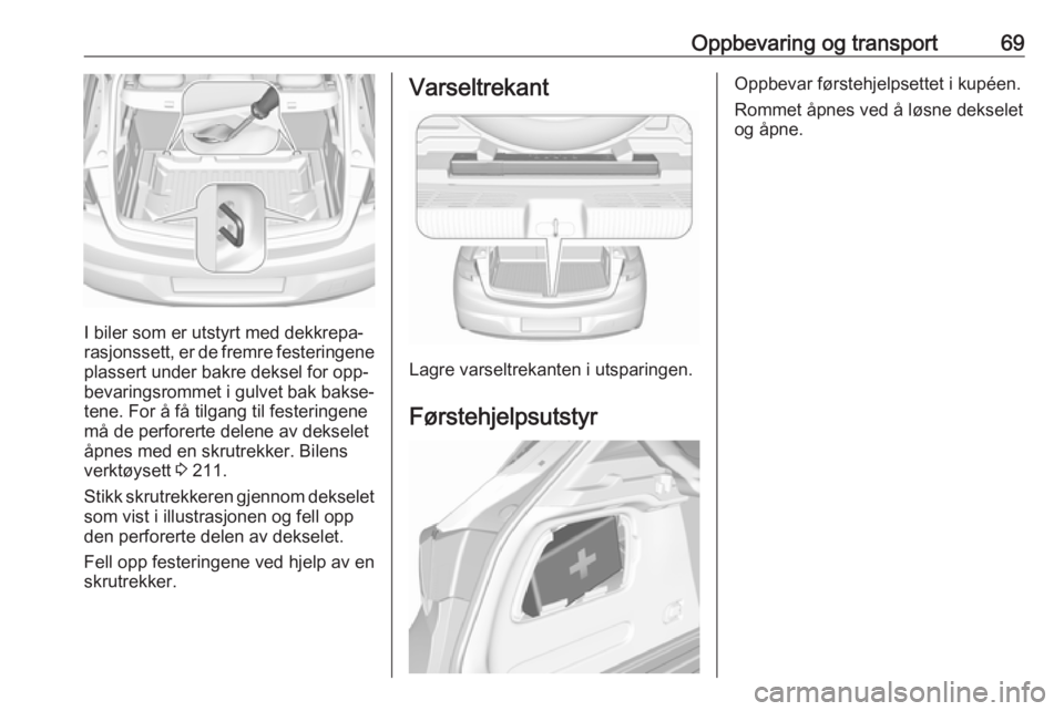 OPEL ASTRA K 2016  Instruksjonsbok Oppbevaring og transport69
I biler som er utstyrt med dekkrepa‐
rasjonssett, er de fremre festeringene
plassert under bakre deksel for opp‐
bevaringsrommet i gulvet bak bakse‐
tene. For å få t