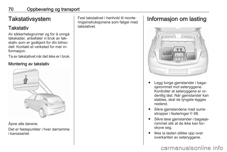 OPEL ASTRA K 2016  Instruksjonsbok 70Oppbevaring og transportTakstativsystem
Takstativ
Av sikkerhetsgrunner og for å unngå
takskader, anbefaler vi bruk av tak‐
stativ som er godkjent for din bilmo‐
dell. Kontakt et verksted for m