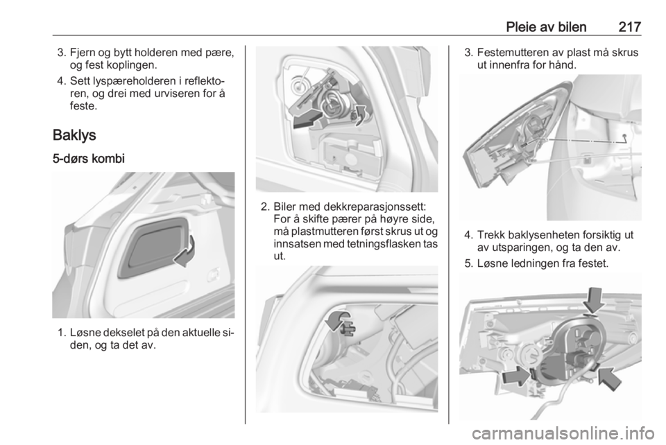 OPEL ASTRA K 2016.5  Instruksjonsbok Pleie av bilen2173.Fjern og bytt holderen med pære,
og fest koplingen.
4. Sett lyspæreholderen i reflekto‐ ren, og drei med urviseren for å
feste.
Baklys
5-dørs kombi
1. Løsne dekselet på den 