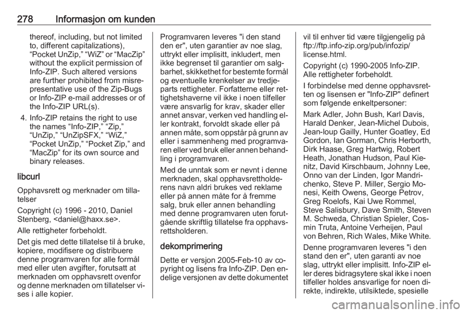 OPEL ASTRA K 2016.5  Instruksjonsbok 278Informasjon om kundenthereof, including, but not limited
to, different capitalizations),
“Pocket UnZip,” “WiZ” or “MacZip”
without the explicit permission of
Info-ZIP. Such altered vers
