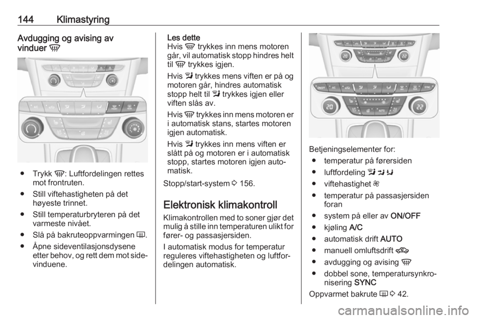 OPEL ASTRA K 2017  Instruksjonsbok 144KlimastyringAvdugging og avising av
vinduer  V
●
Trykk  V: Luftfordelingen rettes
mot frontruten.
● Still viftehastigheten på det høyeste trinnet.
● Still temperaturbryteren på det varmest