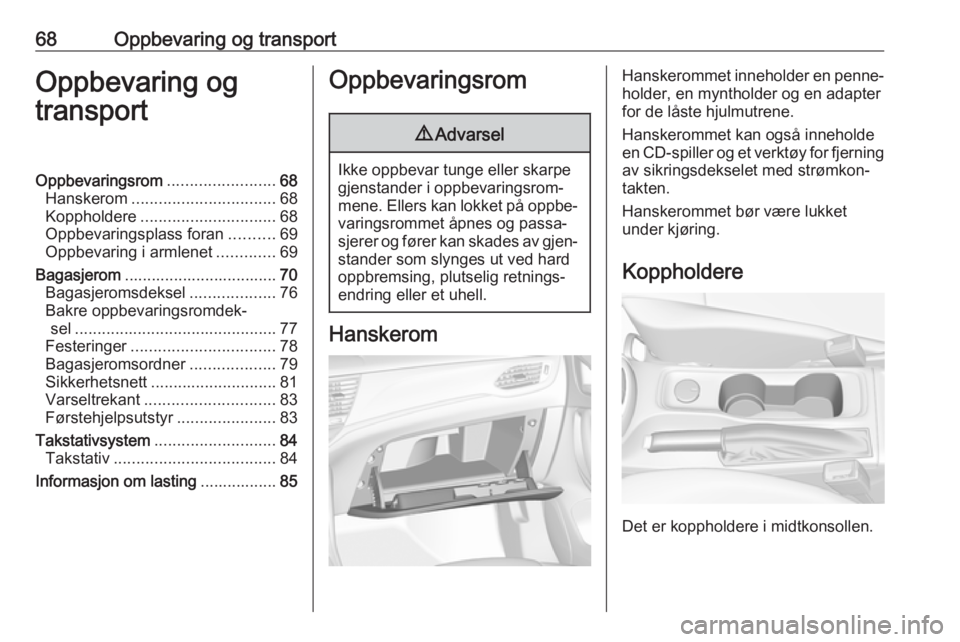 OPEL ASTRA K 2017  Instruksjonsbok 68Oppbevaring og transportOppbevaring og
transportOppbevaringsrom ........................68
Hanskerom ................................ 68
Koppholdere .............................. 68
Oppbevaringspla