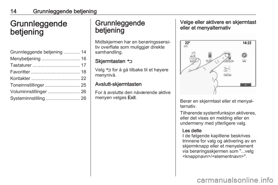 OPEL ASTRA K 2018.5 Brukerhåndbok for infotainmentsystem 14Grunnleggende betjeningGrunnleggende
betjeningGrunnleggende betjening ............14
Menybetjening ............................. 16
Tastaturer .................................... 17
Favoritter .... OPEL ASTRA K 2018.5 Brukerhåndbok for infotainmentsystem 14Grunnleggende betjeningGrunnleggende
betjeningGrunnleggende betjening ............14
Menybetjening ............................. 16
Tastaturer .................................... 17
Favoritter ....