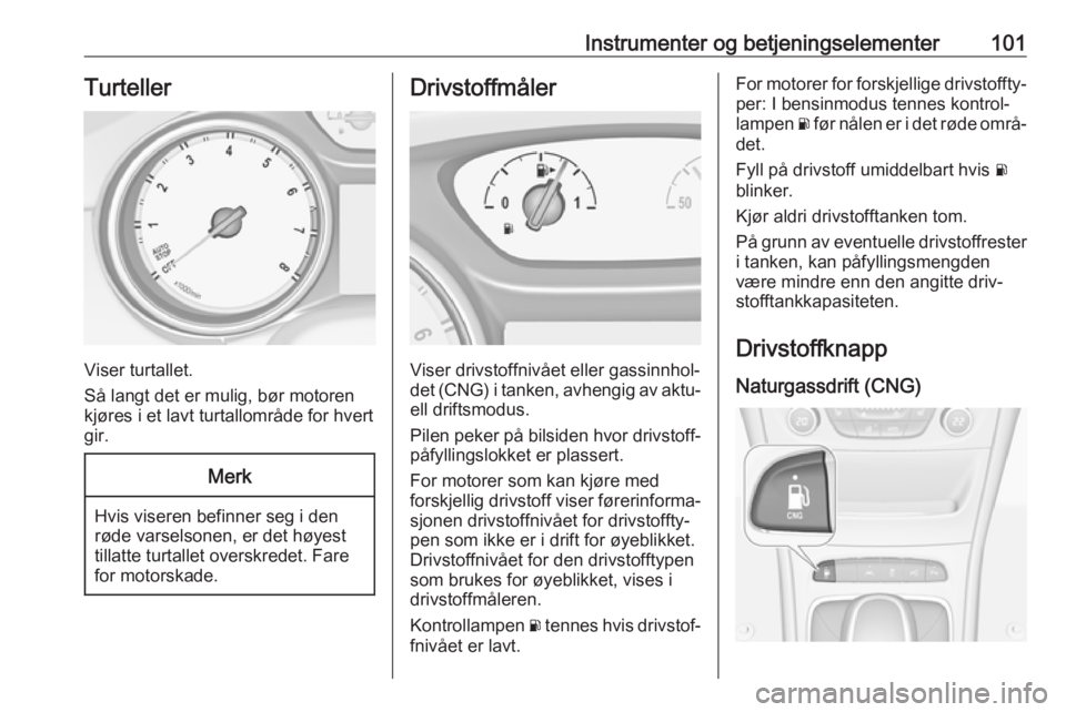 OPEL ASTRA K 2019.5  Instruksjonsbok Instrumenter og betjeningselementer101Turteller
Viser turtallet.
Så langt det er mulig, bør motoren
kjøres i et lavt turtallområde for hvert
gir.
Merk
Hvis viseren befinner seg i den
røde varsels