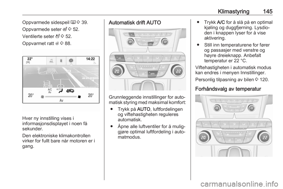 OPEL ASTRA K 2019.5  Instruksjonsbok Klimastyring145Oppvarmede sidespeil Ü 3  39.
Oppvarmede seter  ß 3  52.
Ventilerte seter  A 3  52.
Oppvarmet ratt  A 3  88.
Hver ny innstilling vises i
informasjonsdisplayet i noen få
sekunder.
Den