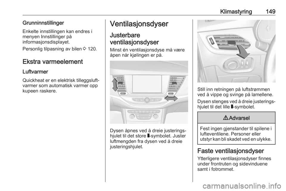 OPEL ASTRA K 2019.5  Instruksjonsbok Klimastyring149GrunninnstillingerEnkelte innstillingen kan endres i
menyen Innstillinger på
informasjonsdisplayet.
Personlig tilpasning av bilen  3 120.
Ekstra varmeelement
Luftvarmer
Quickheat er en