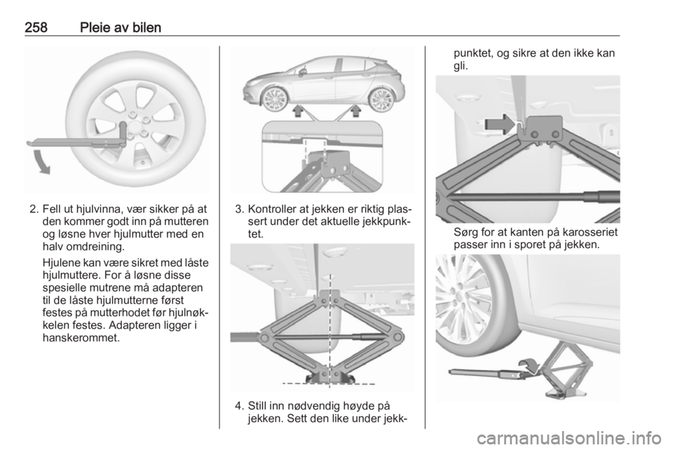 OPEL ASTRA K 2019.5  Instruksjonsbok 258Pleie av bilen
2. Fell ut hjulvinna, vær sikker på atden kommer godt inn på mutteren
og løsne hver hjulmutter med en
halv omdreining.
Hjulene kan være sikret med låste hjulmuttere. For å lø
