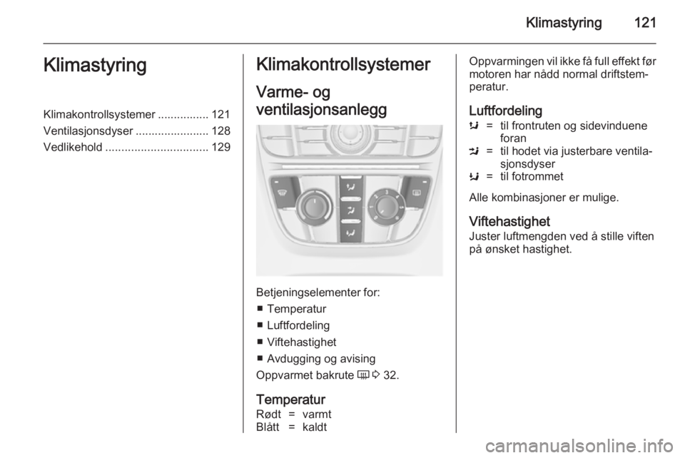 OPEL CASCADA 2014  Instruksjonsbok Klimastyring121KlimastyringKlimakontrollsystemer ................ 121
Ventilasjonsdyser ....................... 128
Vedlikehold ................................ 129Klimakontrollsystemer
Varme- og
vent