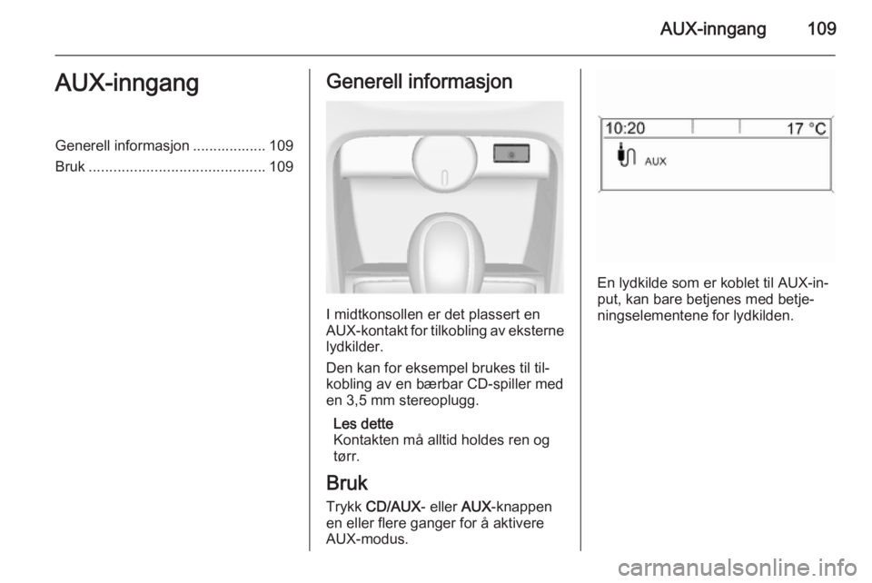 OPEL CASCADA 2015  Brukerhåndbok for infotainmentsystem AUX-inngang109AUX-inngangGenerell informasjon .................. 109
Bruk ........................................... 109Generell informasjon
I midtkonsollen er det plassert en
AUX-kontakt for tilkobl