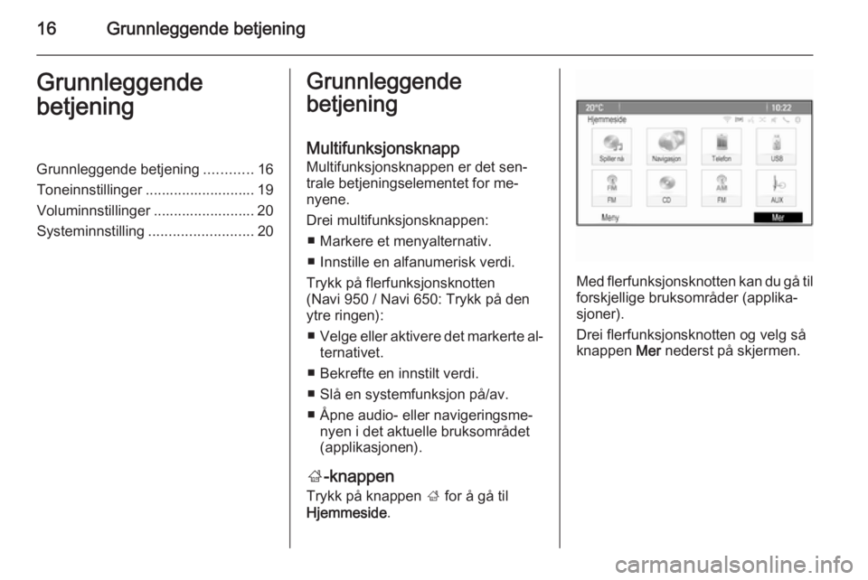 OPEL CASCADA 2015  Brukerhåndbok for infotainmentsystem 16Grunnleggende betjeningGrunnleggende
betjeningGrunnleggende betjening ............16
Toneinnstillinger ........................... 19
Voluminnstillinger ......................... 20
Systeminnstillin