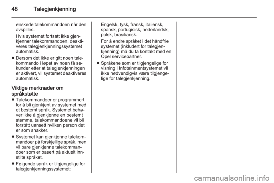 OPEL COMBO 2014 Brukerhåndbok for infotainmentsystem 48Talegjenkjenning
ønskede talekommandoen når den
avspilles.
Hvis systemet fortsatt ikke gjen‐
kjenner talekommandoen, deakti‐
veres talegjenkjenningssystemet
automatisk.
■ Dersom det ikke er OPEL COMBO 2014 Brukerhåndbok for infotainmentsystem 48Talegjenkjenning
ønskede talekommandoen når den
avspilles.
Hvis systemet fortsatt ikke gjen‐
kjenner talekommandoen, deakti‐
veres talegjenkjenningssystemet
automatisk.
■ Dersom det ikke er