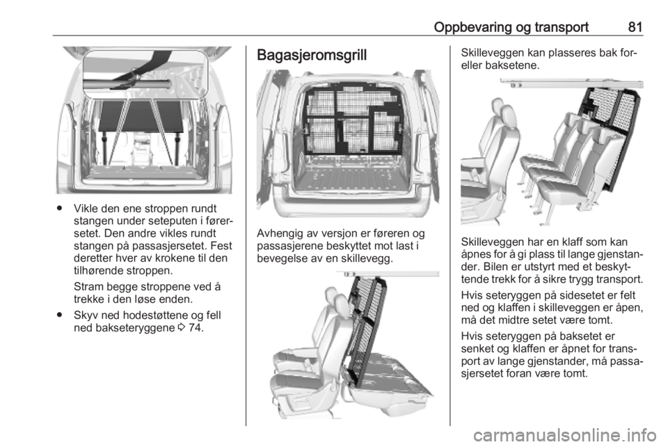 OPEL COMBO E 2019.75  Instruksjonsbok Oppbevaring og transport81
● Vikle den ene stroppen rundtstangen under seteputen i fører‐
setet. Den andre vikles rundt
stangen på passasjersetet. Fest
deretter hver av krokene til den
tilhøren