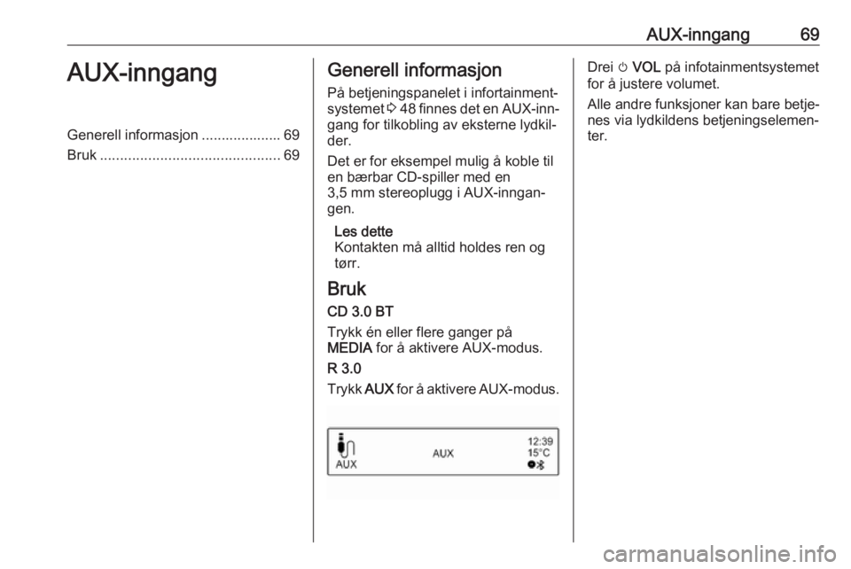 OPEL CORSA 2016.5  Brukerhåndbok for infotainmentsystem AUX-inngang69AUX-inngangGenerell informasjon .................... 69
Bruk ............................................. 69Generell informasjon
På betjeningspanelet i infortainment‐
systemet  3 48  