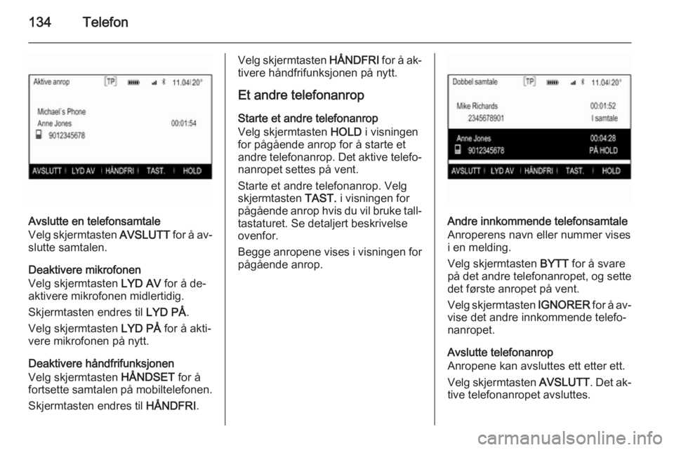 OPEL INSIGNIA 2014.5  Brukerhåndbok for infotainmentsystem 134Telefon
Avslutte en telefonsamtale
Velg skjermtasten  AVSLUTT for å av‐
slutte samtalen.
Deaktivere mikrofonen
Velg skjermtasten  LYD AV for å de‐
aktivere mikrofonen midlertidig.
Skjermtaste