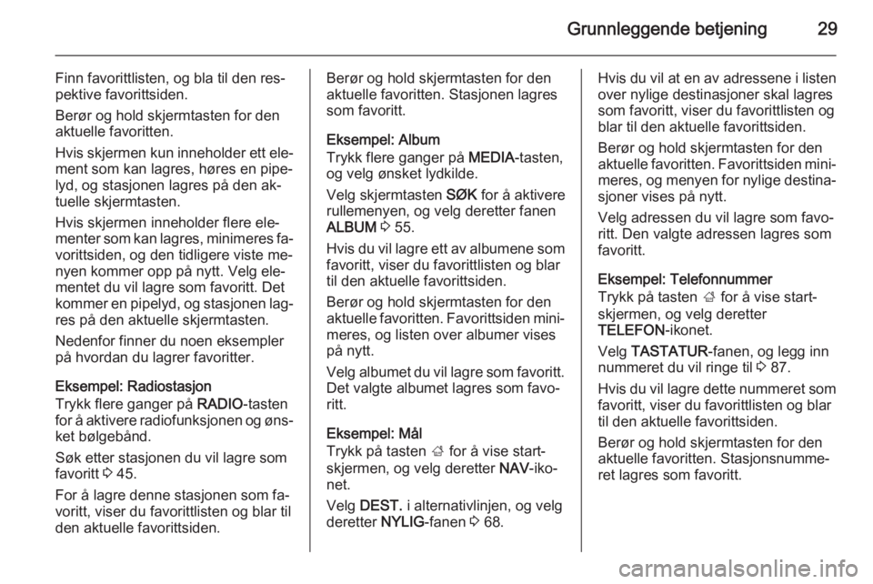 OPEL INSIGNIA 2014.5  Brukerhåndbok for infotainmentsystem Grunnleggende betjening29
Finn favorittlisten, og bla til den res‐
pektive favorittsiden.
Berør og hold skjermtasten for den
aktuelle favoritten.
Hvis skjermen kun inneholder ett ele‐
ment som ka