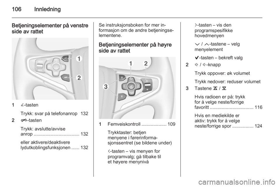 OPEL INSIGNIA 2015  Brukerhåndbok for infotainmentsystem 106Innledning
Betjeningselementer på venstreside av rattet
1 s-tasten
Trykk: svar på telefonanrop 132
2 n-tasten
Trykk: avslutte/avvise
anrop ................................... 132
eller aktivere/d