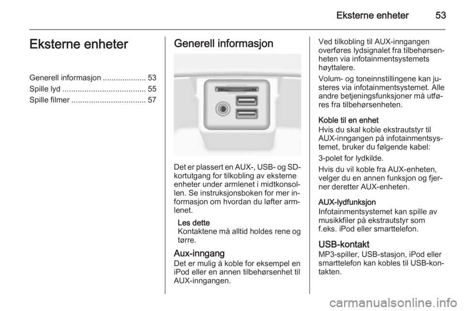 OPEL INSIGNIA 2015  Brukerhåndbok for infotainmentsystem Eksterne enheter53Eksterne enheterGenerell informasjon .................... 53
Spille lyd ...................................... 55
Spille filmer .................................. 57Generell informas