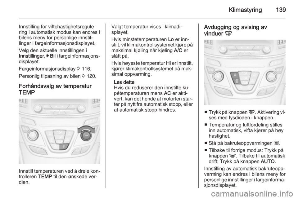 OPEL INSIGNIA 2015  Instruksjonsbok Klimastyring139
Innstilling for viftehastighetsregule‐
ring i automatisk modus kan endres i
bilens meny for personlige innstil‐
linger i fargeinformasjonsdisplayet.
Velg den aktuelle innstillingen