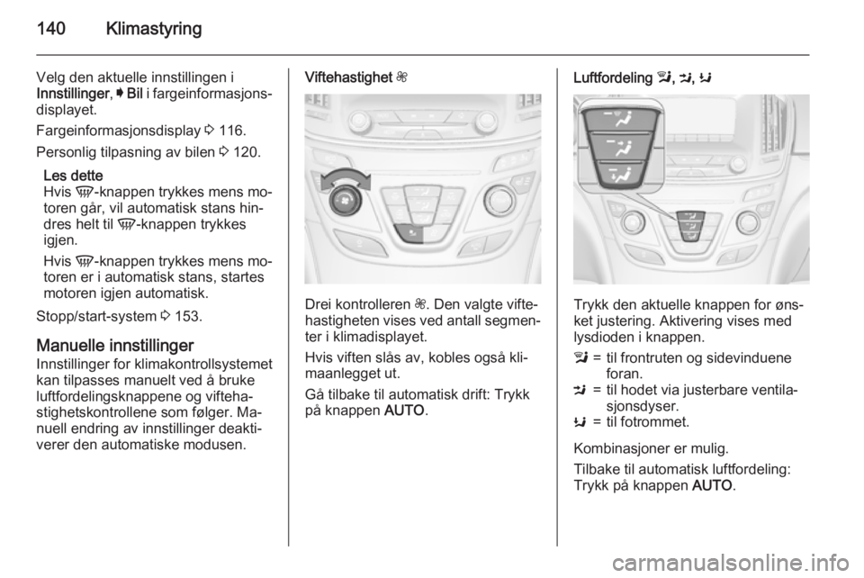 OPEL INSIGNIA 2015  Instruksjonsbok 140Klimastyring
Velg den aktuelle innstillingen i
Innstillinger , I Bil  i fargeinformasjons‐
displayet.
Fargeinformasjonsdisplay  3 116.
Personlig tilpasning av bilen  3 120.
Les dette
Hvis  V-knap