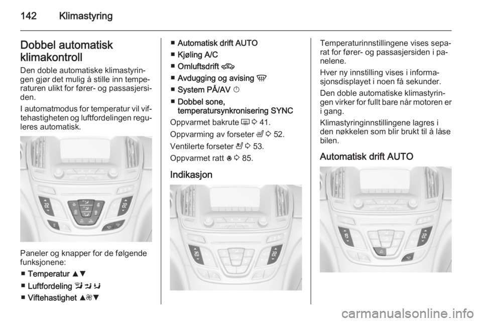 OPEL INSIGNIA 2015  Instruksjonsbok 142KlimastyringDobbel automatisk
klimakontroll Den doble automatiske klimastyrin‐
gen gjør det mulig å stille inn tempe‐
raturen ulikt for fører- og passasjersi‐
den.
I automatmodus for tempe