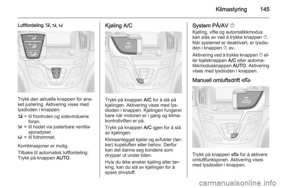 OPEL INSIGNIA 2015  Instruksjonsbok Klimastyring145
Luftfordeling l, M , K
Trykk den aktuelle knappen for øns‐
ket justering. Aktivering vises med lysdioden i knappen.
l=til frontruten og sidevinduene
foran.M=til hodet via justerbare