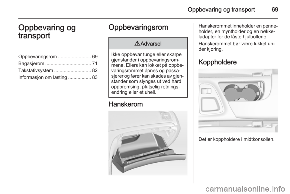 OPEL INSIGNIA 2015  Instruksjonsbok Oppbevaring og transport69Oppbevaring og
transportOppbevaringsrom ........................69
Bagasjerom .................................. 71
Takstativsystem ........................... 82
Informasjon
