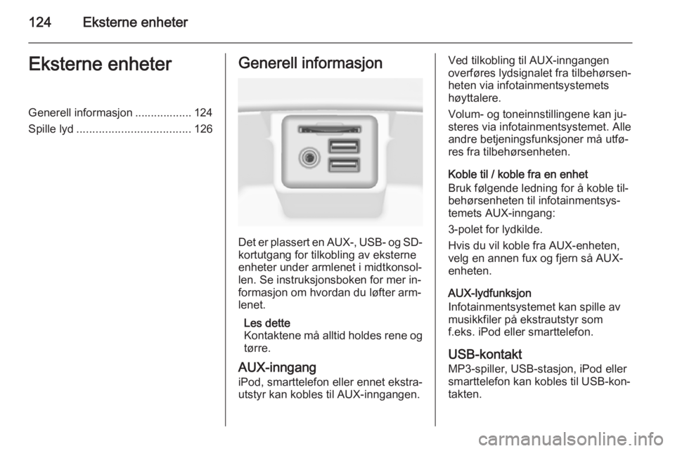 OPEL INSIGNIA 2015.5  Brukerhåndbok for infotainmentsystem 124Eksterne enheterEksterne enheterGenerell informasjon .................. 124
Spille lyd .................................... 126Generell informasjon
Det er plassert en AUX-, USB- og SD-
kortutgang f
