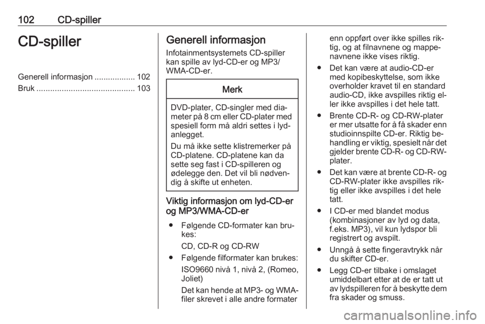 OPEL INSIGNIA 2016  Brukerhåndbok for infotainmentsystem 102CD-spillerCD-spillerGenerell informasjon .................. 102
Bruk ........................................... 103Generell informasjon
Infotainmentsystemets CD-spiller
kan spille av lyd-CD-er og 