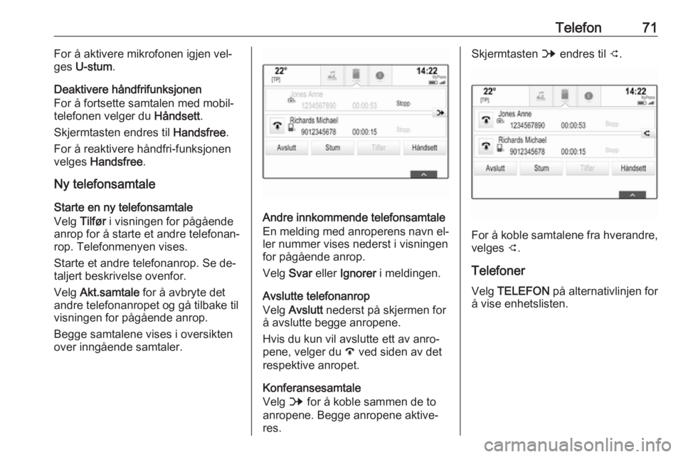 OPEL INSIGNIA 2016  Brukerhåndbok for infotainmentsystem Telefon71For å aktivere mikrofonen igjen vel‐
ges  U-stum .
Deaktivere håndfrifunksjonen For å fortsette samtalen med mobil‐
telefonen velger du  Håndsett.
Skjermtasten endres til  Handsfree.
