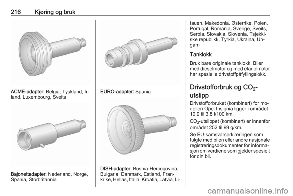 OPEL INSIGNIA 2016  Instruksjonsbok 216Kjøring og bruk
ACME-adapter: Belgia, Tyskland, Ir‐
land, Luxembourg, Sveits
Bajonettadapter:  Nederland, Norge,
Spania, Storbritannia
EURO-adapter:  Spania
DISH-adapter: Bosnia-Hercegovina,
Bul