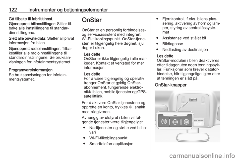 OPEL INSIGNIA 2016.5  Instruksjonsbok 122Instrumenter og betjeningselementerGå tilbake til fabrikkinnst.
Gjenopprett bilinnstillinger : Stiller til‐
bake alle innstillingene til standar‐
dinnstillingene.
Slett alle private data : Sle