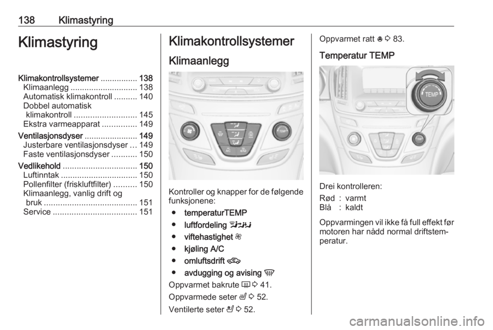 OPEL INSIGNIA 2016.5  Instruksjonsbok 138KlimastyringKlimastyringKlimakontrollsystemer................138
Klimaanlegg ............................. 138
Automatisk klimakontroll ..........140
Dobbel automatisk klimakontroll ...............