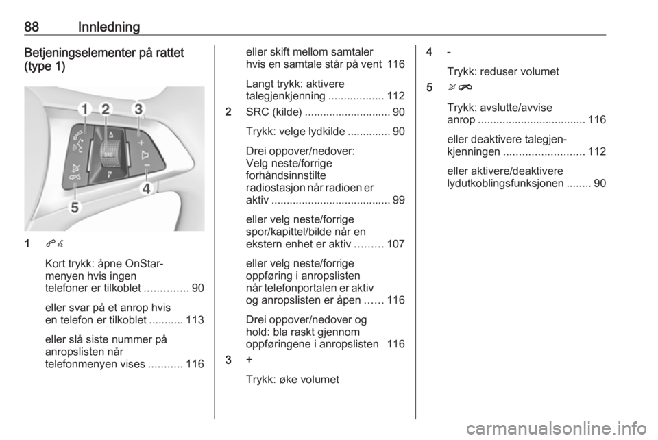 OPEL INSIGNIA BREAK 2017.75  Brukerhåndbok for infotainmentsystem 88InnledningBetjeningselementer på rattet
(type 1)
1 qw
Kort trykk: åpne OnStar-
menyen hvis ingen
telefoner er tilkoblet ..............90
eller svar på et anrop hvis
en telefon er tilkoblet ......