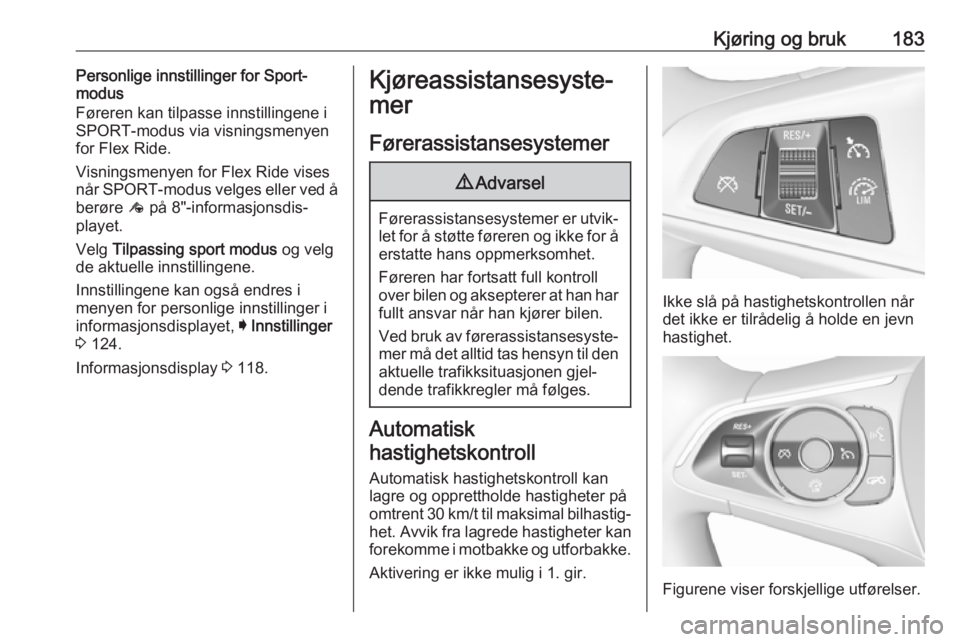 OPEL INSIGNIA BREAK 2018 Instruksjonsbok Kjøring og bruk183Personlige innstillinger for Sport-
modus
Føreren kan tilpasse innstillingene i SPORT-modus via visningsmenyen
for Flex Ride.
Visningsmenyen for Flex Ride vises når SPORT-modus ve OPEL INSIGNIA BREAK 2018 Instruksjonsbok Kjøring og bruk183Personlige innstillinger for Sport-
modus
Føreren kan tilpasse innstillingene i SPORT-modus via visningsmenyen
for Flex Ride.
Visningsmenyen for Flex Ride vises når SPORT-modus ve