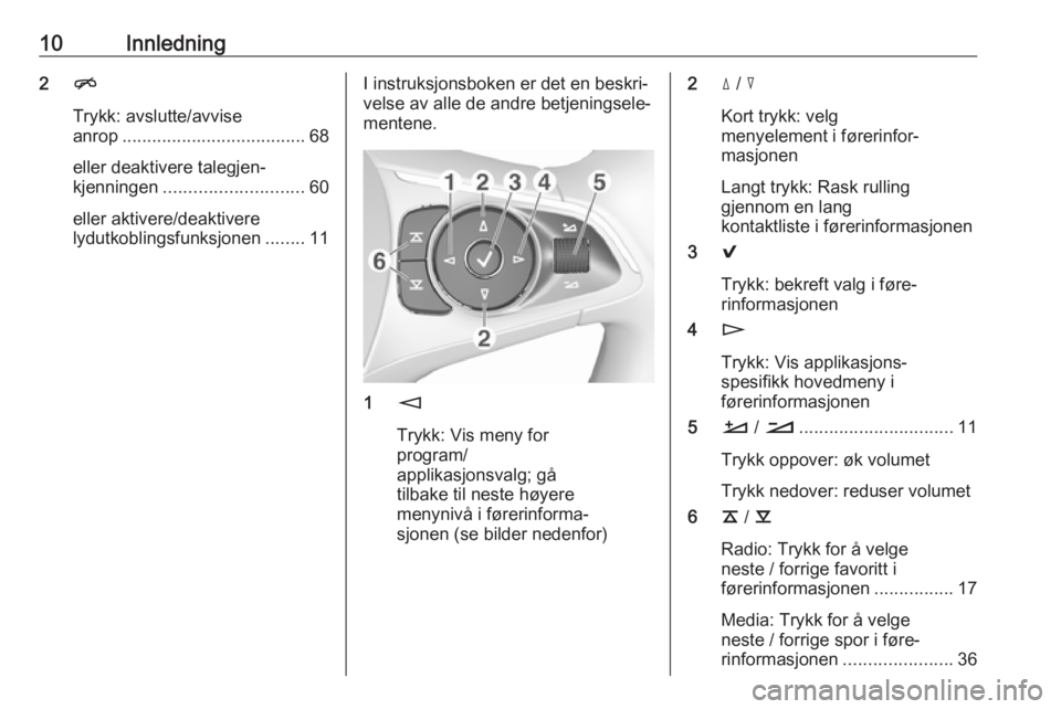 OPEL INSIGNIA BREAK 2018.5  Brukerhåndbok for infotainmentsystem 10Innledning2n
Trykk: avslutte/avvise
anrop ..................................... 68
eller deaktivere talegjen‐
kjenningen ............................ 60
eller aktivere/deaktivere
lydutkoblingsfunk