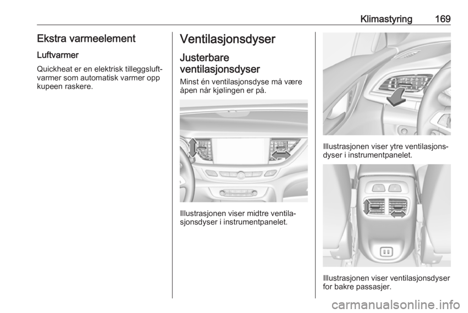 OPEL INSIGNIA BREAK 2019  Instruksjonsbok Klimastyring169Ekstra varmeelementLuftvarmer
Quickheat er en elektrisk tilleggsluft‐
varmer som automatisk varmer opp
kupeen raskere.Ventilasjonsdyser
Justerbare
ventilasjonsdyser
Minst én ventilas