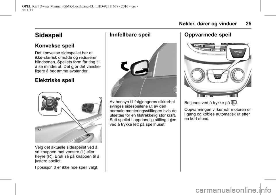 OPEL KARL 2015.75  Instruksjonsbok OPEL Karl Owner Manual (GMK-Localizing-EU LHD-9231167) - 2016 - crc -
5/11/15
Nøkler, dører og vinduer 25
Sidespeil
Konvekse speil
Det konvekse sidespeilet har et
ikke-sfærisk område og reduserer
