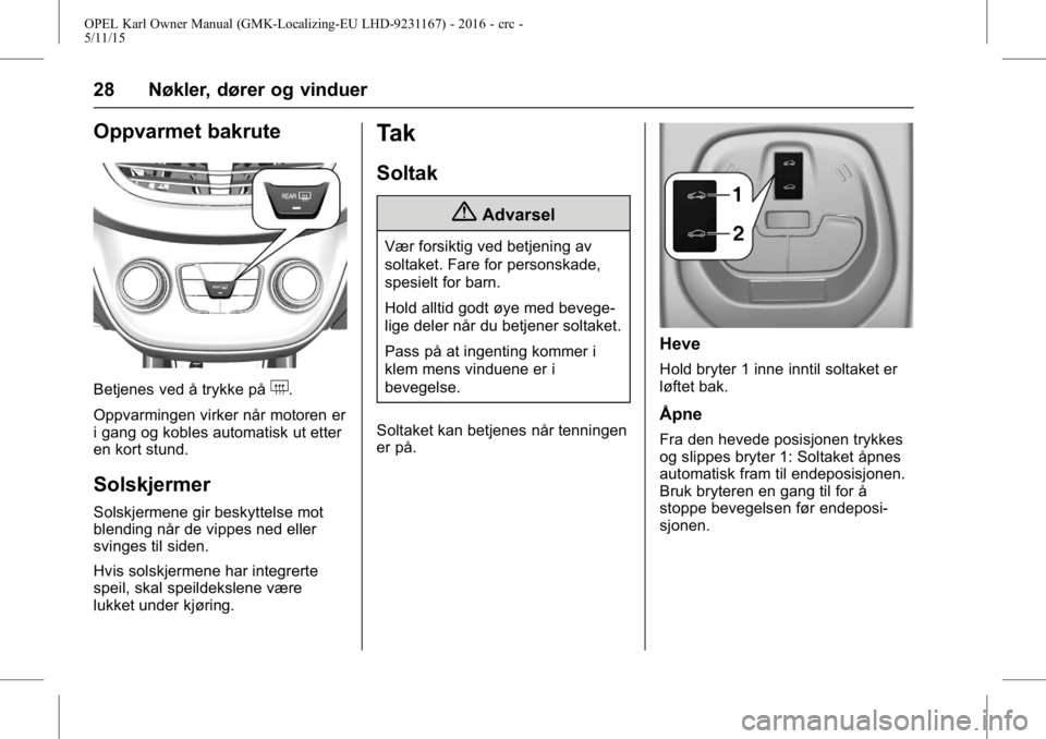 OPEL KARL 2015.75  Instruksjonsbok OPEL Karl Owner Manual (GMK-Localizing-EU LHD-9231167) - 2016 - crc -
5/11/15
28 Nøkler, dører og vinduer
Oppvarmet bakrute
Betjenes ved å trykke på+.
Oppvarmingen virker når motoren er
i gang og