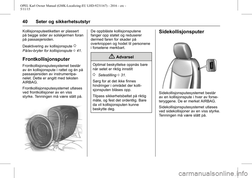OPEL KARL 2015.75  Instruksjonsbok OPEL Karl Owner Manual (GMK-Localizing-EU LHD-9231167) - 2016 - crc -
5/11/15
40 Seter og sikkerhetsutstyr
Kollisjonsputeetiketten er plassert
på begge sider av solskjermen foran
på passasjersiden.
