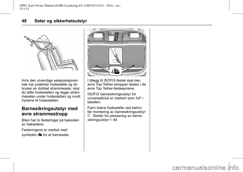 OPEL KARL 2015.75  Instruksjonsbok OPEL Karl Owner Manual (GMK-Localizing-EU LHD-9231167) - 2016 - crc -
5/11/15
48 Seter og sikkerhetsutstyr
Hvis den utvendige seteposisjonen
bak har justerbar hodestøtte og du
bruker en dobbel stramm