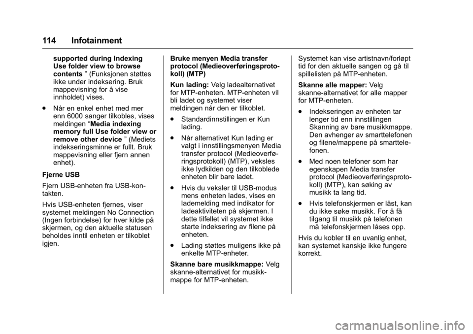OPEL KARL 2016  Instruksjonsbok OPEL Karl Owner Manual (GMK-Localizing-EU LHD-9231167) - 2016 -
CRC - 9/8/15
114 Infotainment
supported during Indexing
Use folder view to browse
contents”(Funksjonen støttes
ikke under indeksering