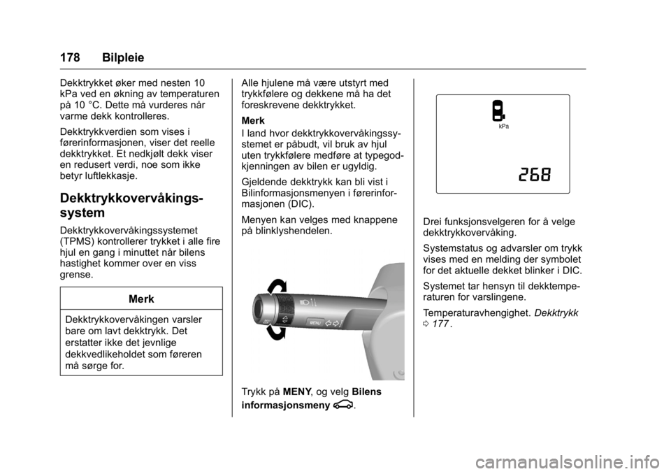 OPEL KARL 2016  Instruksjonsbok OPEL Karl Owner Manual (GMK-Localizing-EU LHD-9231167) - 2016 -
CRC - 9/8/15
178 Bilpleie
Dekktrykket øker med nesten 10
kPa ved en økning av temperaturen
på 10 °C. Dette må vurderes når
varme d