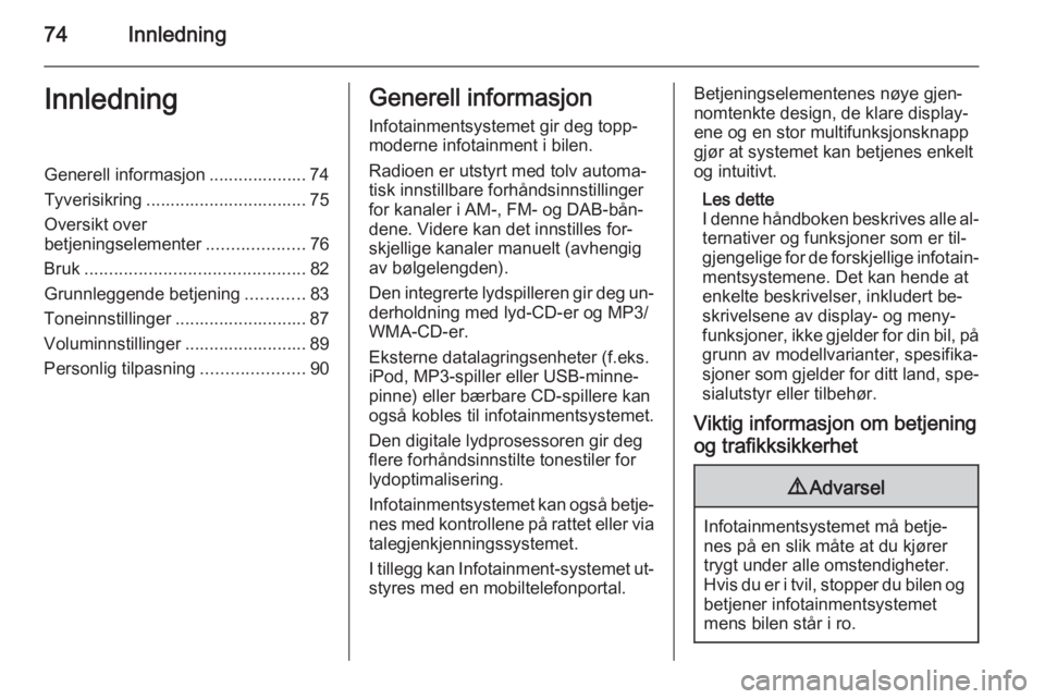 OPEL MERIVA 2014.5  Brukerhåndbok for infotainmentsystem 74InnledningInnledningGenerell informasjon .................... 74
Tyverisikring ................................. 75
Oversikt over
betjeningselementer ....................76
Bruk ....................