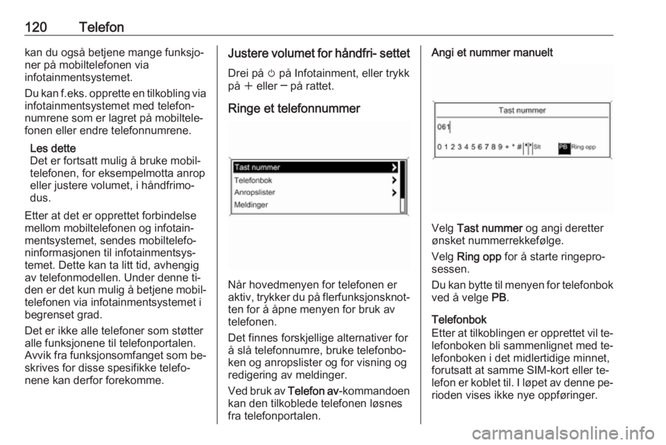 OPEL MERIVA 2016.5  Brukerhåndbok for infotainmentsystem 120Telefonkan du også betjene mange funksjo‐
ner på mobiltelefonen via
infotainmentsystemet.
Du kan  f.eks. opprette en tilkobling via
infotainmentsystemet med telefon‐
numrene som er lagret på